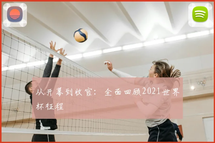 从开幕到收官:全面回顾2021世界杯征程