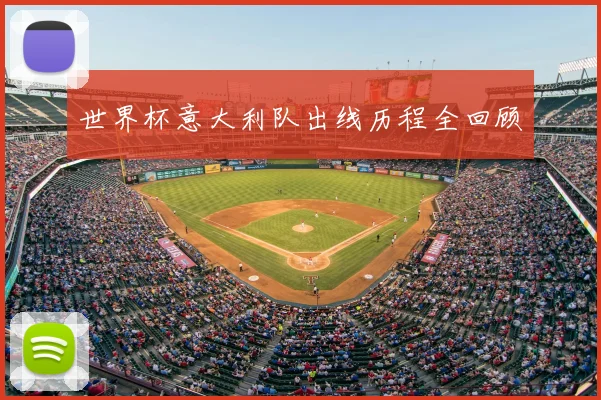 世界杯意大利队出线历程全回顾
